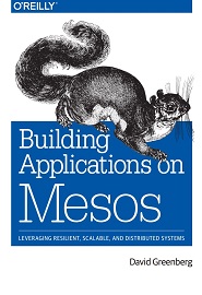 Building Applications on Mesos: Leveraging Resilient, Scalable, and Distributed Systems