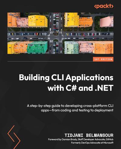 Building CLI Applications with C# and .NET: A step-by-step guide to developing cross-platform CLI apps—from coding and testing to deployment