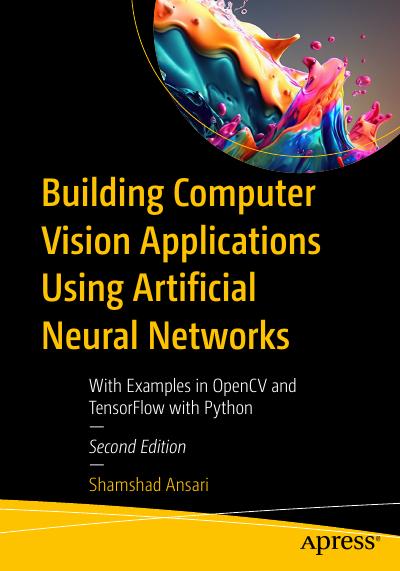 Building Computer Vision Applications Using Artificial Neural Networks: With Examples in OpenCV and TensorFlow with Python, 2nd Edition