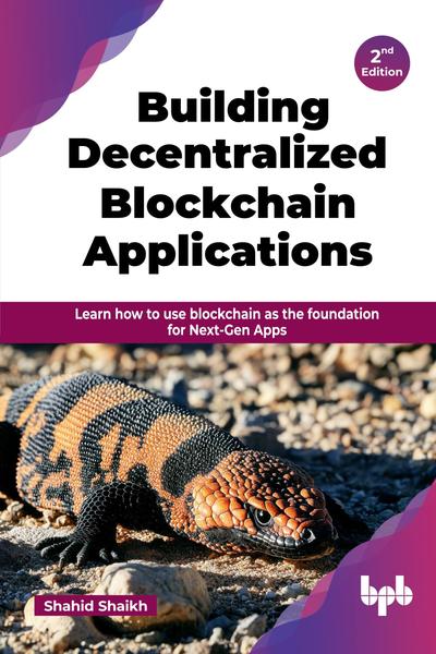 Building Decentralized Blockchain Applications: Learn how to use blockchain as the foundation for Next-Gen Apps, 2nd Edition