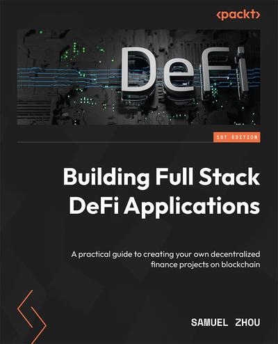 Building Full Stack DeFi Applications: A practical guide to creating your own decentralized finance projects on blockchain