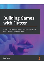 Building Games with Flutter: The ultimate guide to creating multiplatform games using the Flame engine in Flutter 3