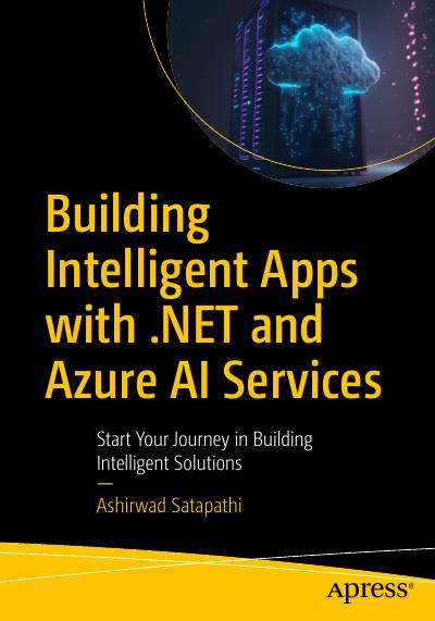 Building Intelligent Apps with .NET and Azure AI Services: Start Your Journey in Building Intelligent Solutions