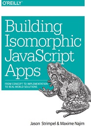 Building Isomorphic JavaScript Apps: From Concept to Implementation to Real-World Solutions