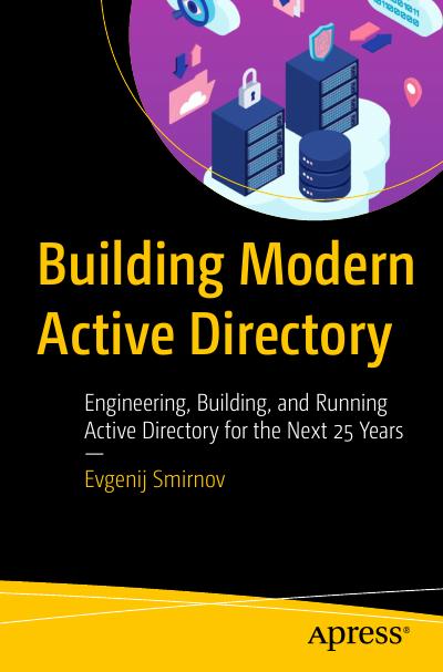 Building Modern Active Directory: Engineering, Building, and Running Active Directory for the Next 25 Years