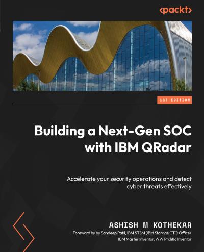 Building a Next-Gen SOC with IBM QRadar: Accelerate your security operations and detect cyber threats effectively