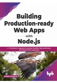 Building Production-ready Web Apps with Node.js: A Practitioner’s Approach to produce Scalable, High-performant, and Flexible Web Components