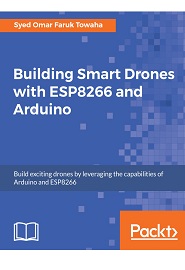 Building Smart Drones with ESP8266 and Arduino: Build exciting drones by leveraging the capabilities of Arduino and ESP8266