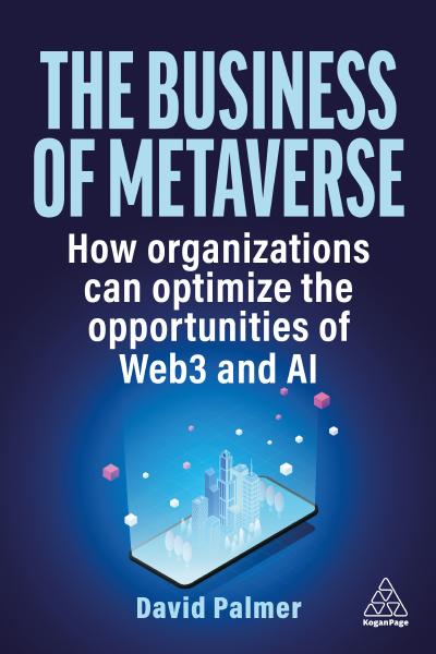 The Business of Metaverse: How Organizations Can Optimize the Opportunities of Web3 and AI