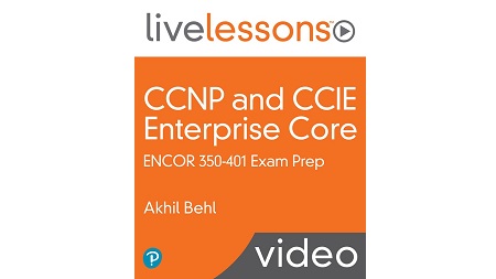 CCNP and CCIE Enterprise Core ENCOR 350-401 Exam Prep LiveLessons