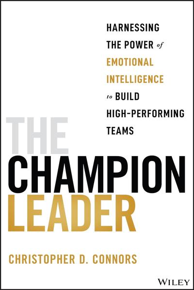 The Champion Leader: Harnessing the Power of Emotional Intelligence to Build High-Performing Teams