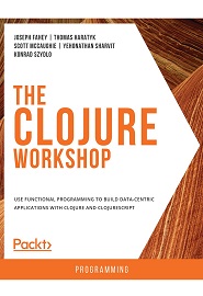 The Clojure Workshop: Use functional programming to build data-centric applications with Clojure and ClojureScript