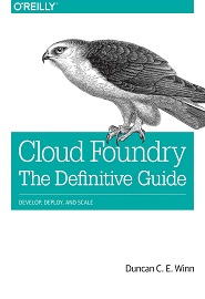 Cloud Foundry: The Definitive Guide: Develop, Deploy, and Scale