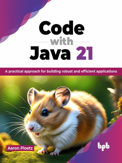 Code with Java 21: A practical approach for building robust and efficient applications