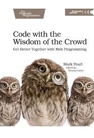 Code with the Wisdom of the Crowd: Get Better Together with Mob Programming