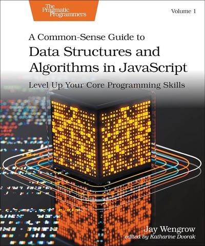 A Common-Sense Guide to Data Structures and Algorithms in JavaScript, Volume 1: Level Up Your Core Programming Skills