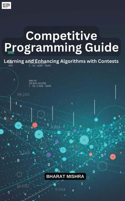 Competitive Programming Guide: Learning and Enhancing Algorithms with Contests