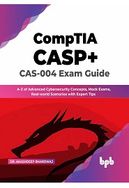 CompTIA CASP+ CAS-004 Exam Guide: A-Z of Advanced Cybersecurity Concepts, Mock Exams, Real-world Scenarios with Expert Tips