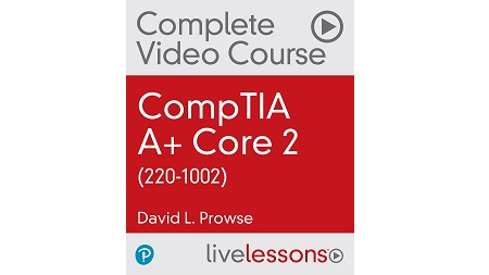 CompTIA A+ Core 2 (220-1002) Complete Video Course and Practice Test