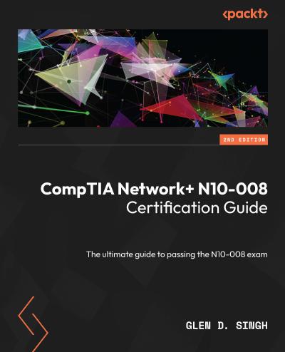 CompTIA Network+ N10-008 Certification Guide: The ultimate guide to passing the N10-008 exam, 2nd Edition