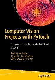 Computer Vision Projects with PyTorch: Design and Develop Production-Grade Models