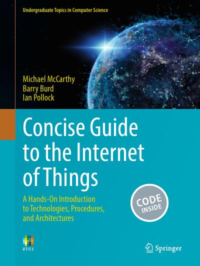 Concise Guide to the Internet of Things: A Hands-On Introduction to Technologies, Procedures, and Architectures