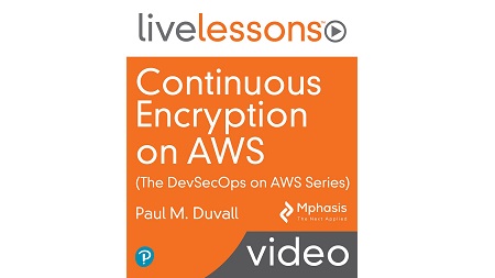 Continuous Encryption on AWS (The DevSecOps on AWS Series) LiveLessons