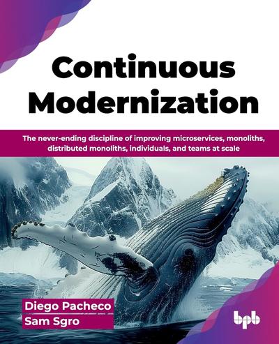 Continuous Modernization: The never-ending discipline of improving microservices, monoliths, distributed monoliths, individuals, and teams at scale