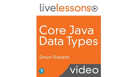 Core Java Data Types LiveLessons: The Java SE 11 Developer (1Z0-819) Certification Series