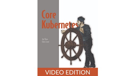 Core Kubernetes, Video Edition