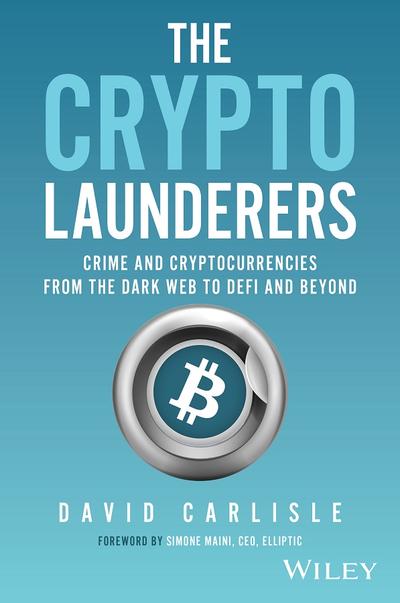 The Crypto Launderers: Crime and Cryptocurrencies from the Dark Web to DeFi and Beyond