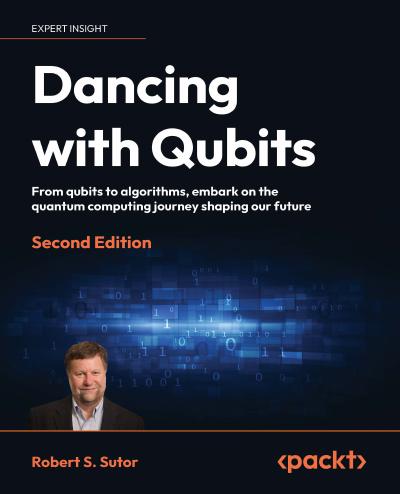 Dancing with Qubits: From qubits to algorithms, embark on the quantum computing journey shaping our future, 2nd Edition