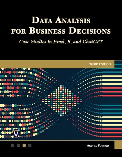 Data Analysis for Business Decisions: Case Studies in Excel, R, and ChatGPT, 3rd Edition