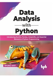 Data Analysis with Python: Introducing NumPy, Pandas, Matplotlib, and Essential Elements of Python Programming