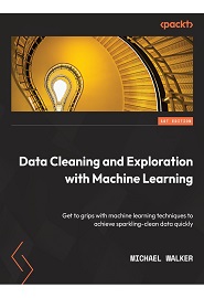 Data Cleaning and Exploration with Machine Learning: Get to grips with machine learning techniques to achieve sparkling-clean data quickly