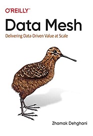 Data Mesh: Delivering Data-Driven Value at Scale