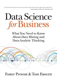 Data Science for Business: What You Need to Know about Data Mining and Data-Analytic Thinking