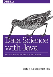 Data Science with Java: Practical Methods for Scientists and Engineers