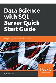 Data Science with SQL Server Quick Start Guide: Integrate SQL Server with data science