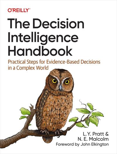 The Decision Intelligence Handbook: Practical Steps for Evidence-Based Decisions in a Complex World