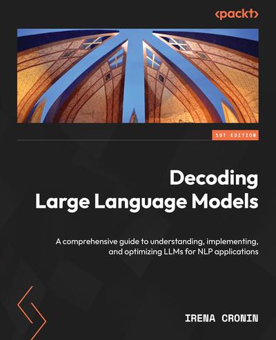 Decoding Large Language Models: An exhaustive guide to understanding, implementing, and optimizing LLMs for NLP applications