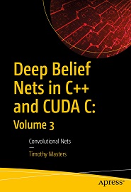 Deep Belief Nets in C++ and CUDA C: Volume 3: Convolutional Nets