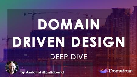 Deep Dive: Domain-Driven Design