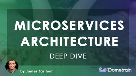 Deep Dive: Microservices Architecture