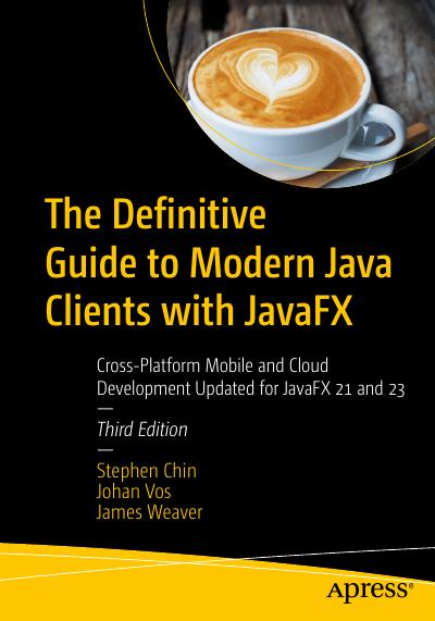 The Definitive Guide to Modern Java Clients with JavaFX: Cross-Platform Mobile and Cloud Development Updated for JavaFX 21 and 23, Third Edition