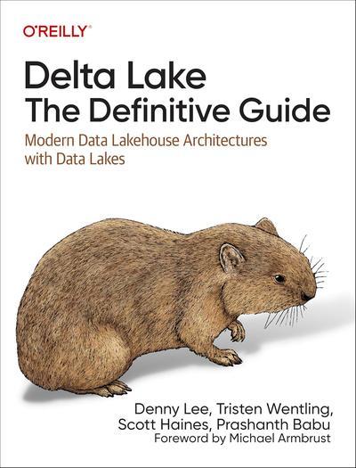 Delta Lake: The Definitive Guide: Modern Data Lakehouse Architectures with Data Lakes