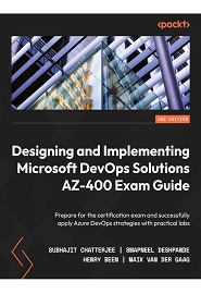 Designing and Implementing Microsoft DevOps Solutions AZ-400 Exam Guide: Prepare for the certification exam and successfully apply Azure DevOps strategies with practical labs, 2nd Edition