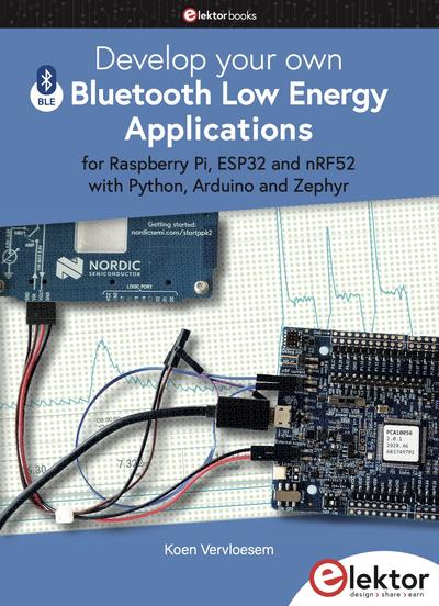 Develop your own Bluetooth Low Energy Applications: for Raspberry Pi, ESP32 and nRF52 with Python, Arduino and Zephyr