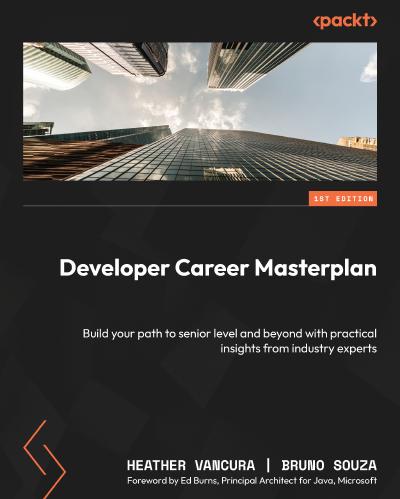 Developer Career Masterplan: Build your path to senior level and beyond with practical insights from industry experts