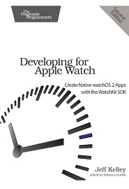 Developing for Apple Watch: Create Native watchOS Apps with the WatchKit SDK, 2nd Edition